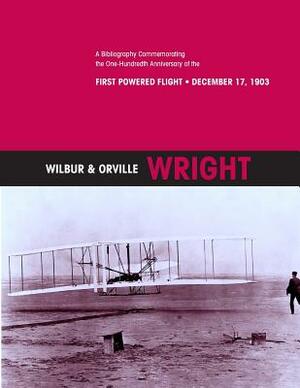 Wilbur & Orville Wright: A Bibliography Commemorating the One-Hundredth Anniversary of the First Powered Flight- December 17, 1903 by U. S. Centennial of Flight Commission, National Aeronautics and Space Administr