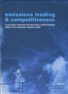 Emissions Trading and Competitiveness: Allocations, Incentives and Industrial Competitiveness Under the Eu Emissions Trading Scheme by Michael Grubb