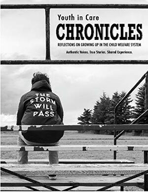 YOUTH IN CARE CHRONICLES: Reflections On Growing Up in the Child Welfare System by Penny Frazier, Cody Murrell, Megan Mierau, Dorothy Badry, Theresa Tucker-Wright, Erin Leveque