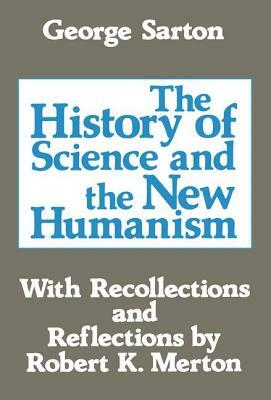 The History of Science and the New Humanism by George Sarton