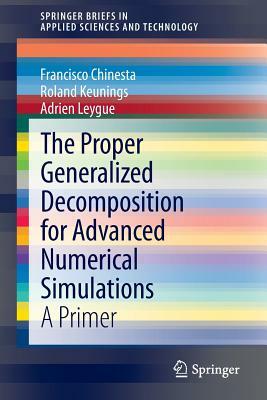The Proper Generalized Decomposition for Advanced Numerical Simulations: A Primer by Roland Keunings, Francisco Chinesta, Adrien Leygue