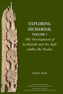 Exploring Zechariah, Volume 1: The Development of Zechariah and Its Role within the Twelve by Mark J. Boda