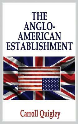 Anglo-American Establishment by Carroll Quigley