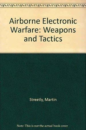 Airborne Electronic Warfare: History, Techniques and Tactics by Martin Streetly