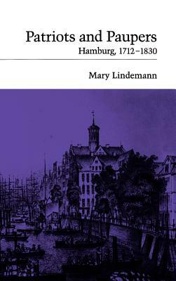 Patriots and Paupers: Hamburg, 1712-1830 by Mary Lindemann