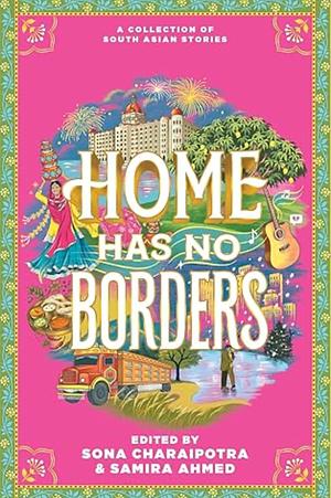 Home Has No Borders by Samira Ahmed, Sona Charaipotra