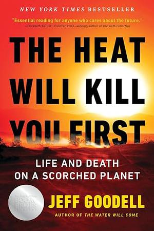 The Heat Will Kill You First: Life and Death on a Scorched Planet by Jeff Goodell