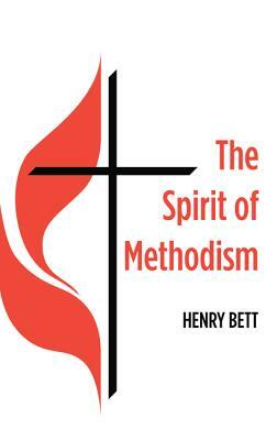 The Spirit of Methodism by Henry Bett