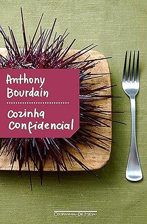 Cozinha Confidencial: uma aventura nas entranhas da culinária by Anthony Bourdain