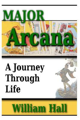 Major Arcana: A Journey Through Life by William Hall