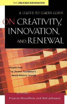 On Creativity, Innovation, and Renewal: A Leader to Leader Guide by Rob Johnston, Frances Hesselbein