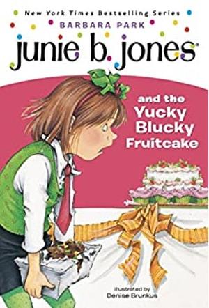 Junie B. Jones and the Yucky Blucky Fruitcake by Barbara Park