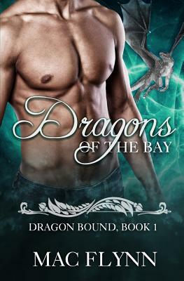 Dragons of the Bay: Dragon Bound #1 by Mac Flynn