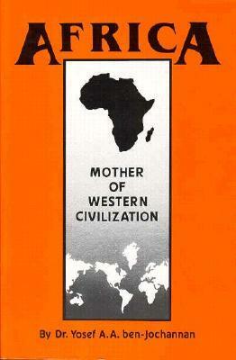 Africa: Mother of Western Civilization by Yosef A.A. Ben-Jochannan