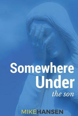 Somewhere Under the Son by Mike Hansen