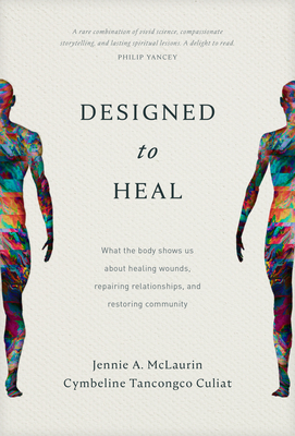 Designed to Heal: What the Body Shows Us about Healing Wounds, Repairing Relationships, and Restoring Community by Jennie A. McLaurin, Cymbeline Tancongco Culiat