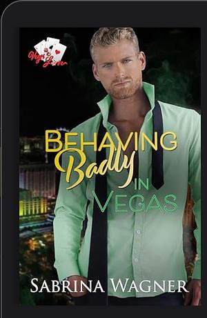 Behaving Badly in Vegas by Sabrina Wagner