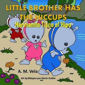 Little Brother has the Hiccups/Hermanito Tiene el Hipo by Mary Esparza-Vela, A. M. Vela