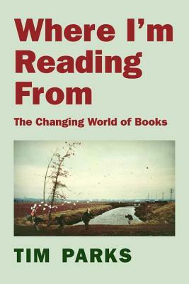 Where I'm Reading from: The Changing World of Books by Tim Parks