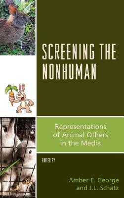Screening the Nonhuman: Representations of Animal Others in the Media by 