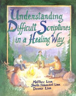 Understanding Difficult Scriptures in a Healing Way by Dennis Linn, Matthew Linn, Sheila Fabricant Linn