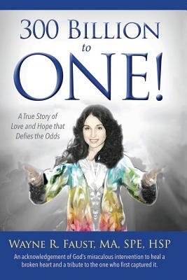 300 Billion to One: A true story of love and hope that defies the odds by Wayne R. Faust