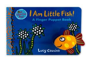 I Am Little Fish! a Finger Puppet Book by Lucy Cousins