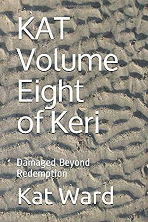 KAT Volume Eight of Keri: Damaged Beyond Redemption by Kat Ward