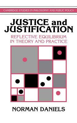 Justice and Justification: Reflective Equilibrium in Theory and Practice by Norman Daniels
