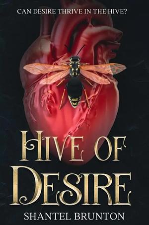 Hive of Desire by Shantel Brunton