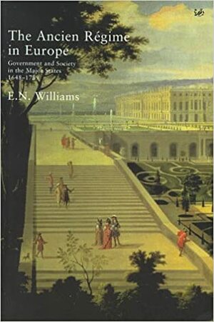 The Ancien Regime In Europe: Government and Society in the Major States, 1648-1789 by E.N. Williams