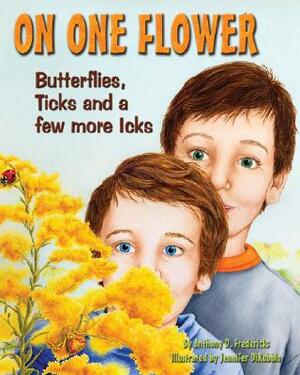 On One Flower: Butterflies, Ticks and a Few More Icks by Anthony D. Fredericks