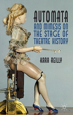 Automata and Mimesis on the Stage of Theatre History by Kara Reilly