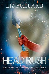 Head Rush: A Prophecy Series Romantasy Novella by Liz Bullard