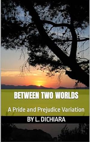 Between Two Worlds: A Pride and Prejudice Variation  by Lorena DiChiara