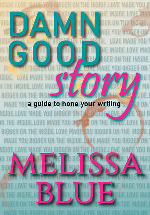 Damn Good Story: a guide to hone your writing by Melissa Blue