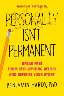 Personality Isn't Permanent: Break Free from Self-Limiting Beliefs and Rewrite Your Story by Benjamin P. Hardy
