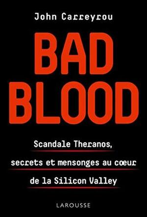 Bad Blood: Scandale Theranos, secrets et mensonges au coeur de la Silicon Valley by John Carreyrou