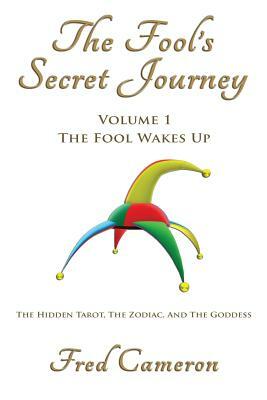 The Fool's Secret Journey Volume 1: The Fool Wakes Up by Fred Cameron