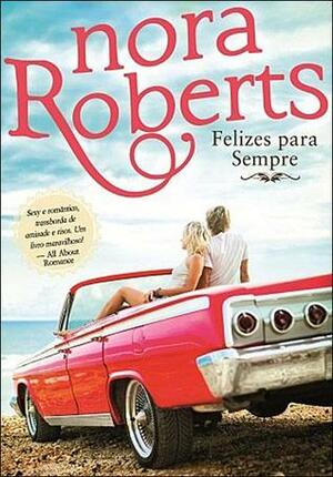 Felizes para Sempre by Nora Roberts