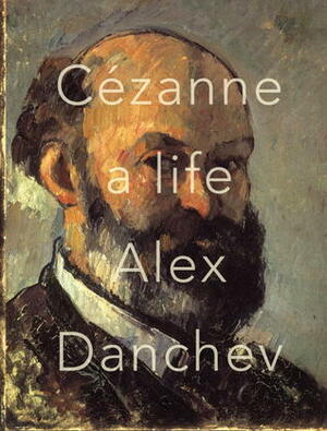 Cezanne: A Life by Alex Danchev