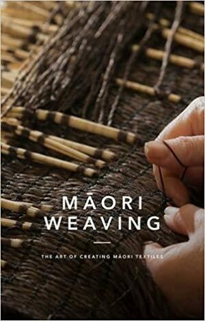 Maori Weaving: The Art of Creating M?ori Textiles by Huia Publishers