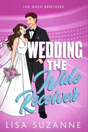 Wedding the Wide Receiver: A Nash Brothers Standalone by Lisa Suzanne