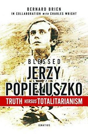 Blessed Jerzy Popiełusko: Truth versus Totalitarianism by Charles Wright, Brian Brien