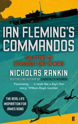 Ian Fleming's Commandos: The Story of 30 Assault Unit in WWII by Nicholas Rankin