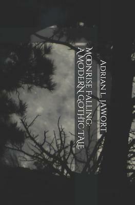 Moonrise Falling: A Modern Gothic Tale by Adrian L. Jawort