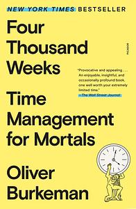 Four Thousand Weeks: Time Management for Mortals by Oliver Burkeman