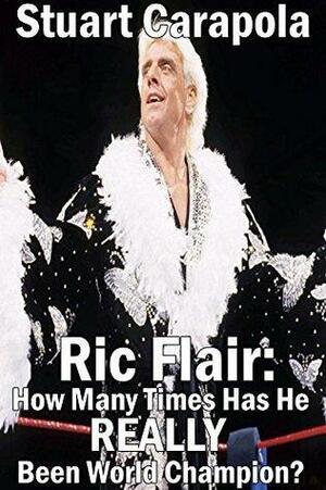 Ric Flair: How Many Times Has He REALLY Been World Champion? by Stuart Carapola