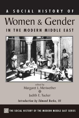 A Social History Of Women And Gender In The Modern Middle East by Judith Tucker, Margaret Lee Meriwether