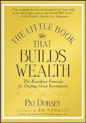 The Little Book That Builds Wealth: Morningstar's Knock-out Formula by Pat Dorsey